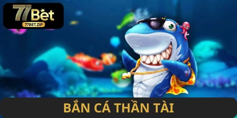 Bắn Cá Thần Tài – Siêu Phẩm Đổi Thưởng Đẳng Cấp Tại 77BET