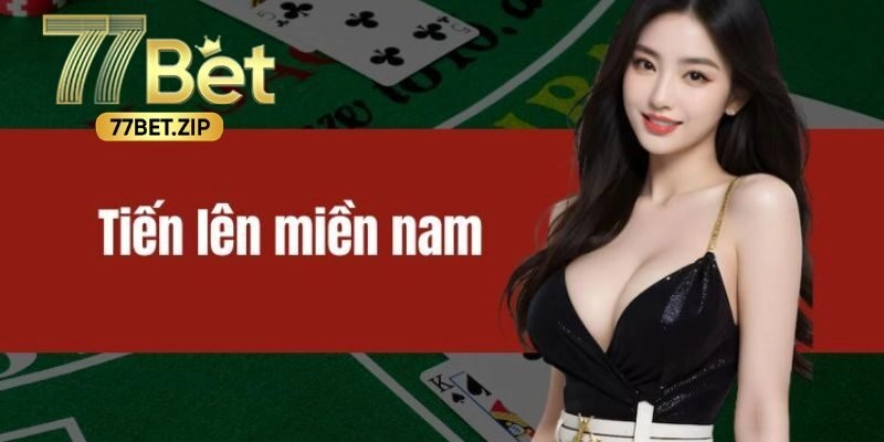 Tiến Lên Miền Nam – Trải Nghiệm Game Bài Đẳng Cấp Cùng 77BET