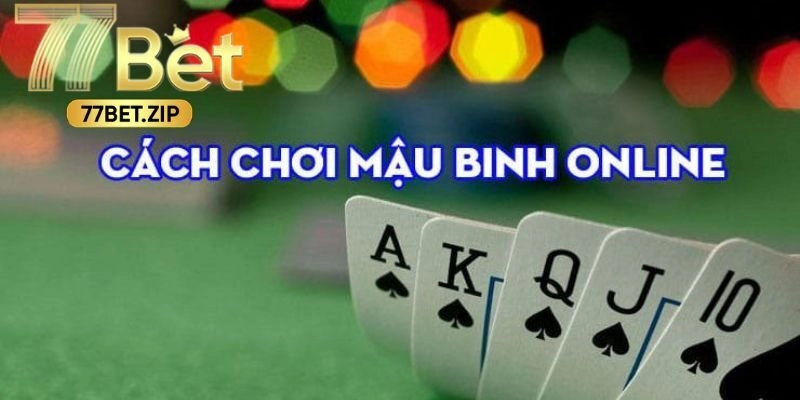 Cách Chơi Mậu Binh Chuẩn Xác Dành Cho Người Mới Bắt Đầu