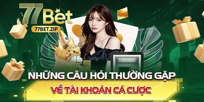 Câu hỏi về 77bet trong vấn đề giao dịch